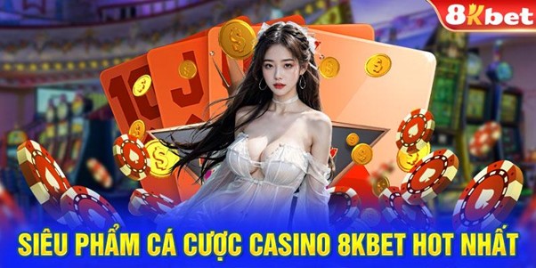 Siêu phẩm cá cược casino 8KBET hot nhất